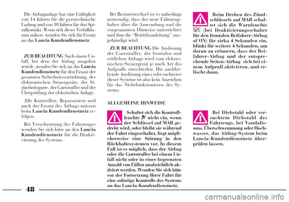 Lancia Lybra 2005  Betriebsanleitung (in German) 48
Beim Drehen des Zünd-
schlüssels auf MAR schal-
tet sich die Warnleuchte
(bei Deaktivierungsschalter
für den frontalen Beifahrer-Airbag
of ON) für zirka 4 Sekunden ein,
blinkt für weitere 4 Se