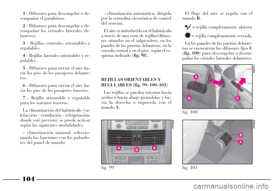 Lancia Lybra 2005  Manual de Empleo y Cuidado (in Spanish) 104
1- Difusores para descongelar o de-
sempañar el parabrisas.
2- Difusores para descongelar o de-
sempañar los cristales laterales de-
lanteros.
3- Rejillas centrales orientables y
regulables.
4- 