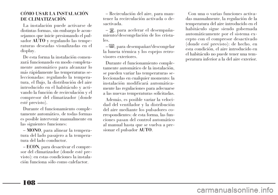 Lancia Lybra 2005  Manual de Empleo y Cuidado (in Spanish) 108
CÓMO USAR LA INSTALACIÓN
DE CLIMATIZACIÓN
La instalación puede activarse de
distintas formas, sin embargo le acon-
sejamos que inicie presionando el pul-
sadorAUTOy regulando las tempe-
ratura