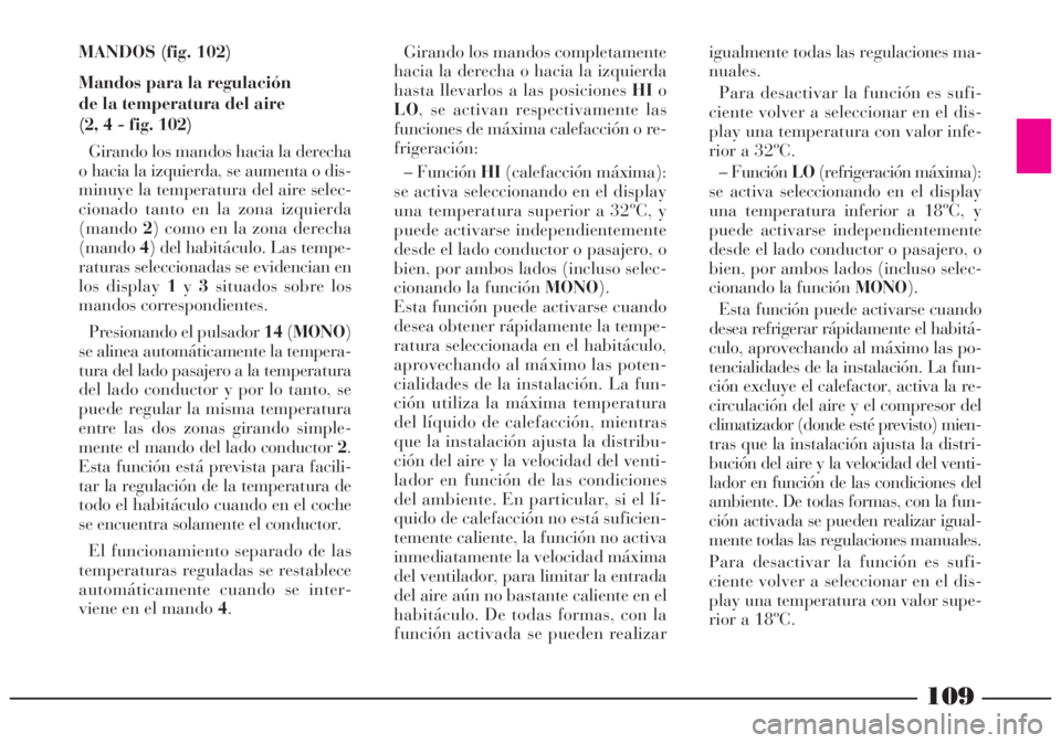 Lancia Lybra 2005  Manual de Empleo y Cuidado (in Spanish) 109
MANDOS (fig. 102)
Mandos para la regulación 
de la temperatura del aire 
(2, 4 - fig. 102)
Girando los mandos hacia la derecha
o hacia la izquierda, se aumenta o dis-
minuye la temperatura del ai