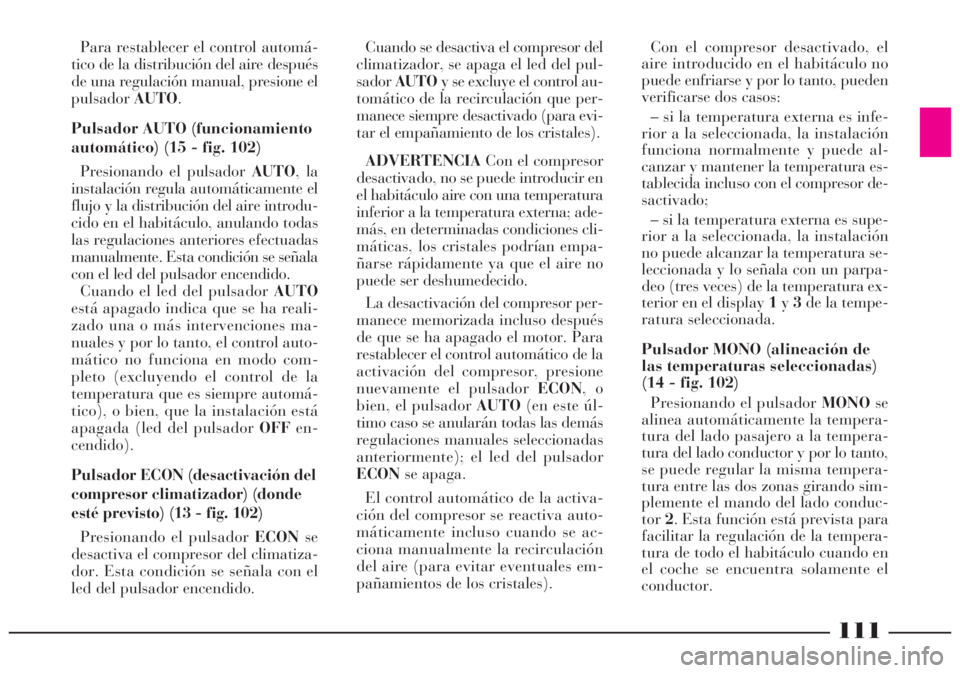Lancia Lybra 2005  Manual de Empleo y Cuidado (in Spanish) 111
Para restablecer el control automá-
tico de la distribución del aire después
de una regulación manual, presione el
pulsadorAUTO.
Pulsador AUTO (funcionamiento
automático) (15 - fig. 102)
Pres