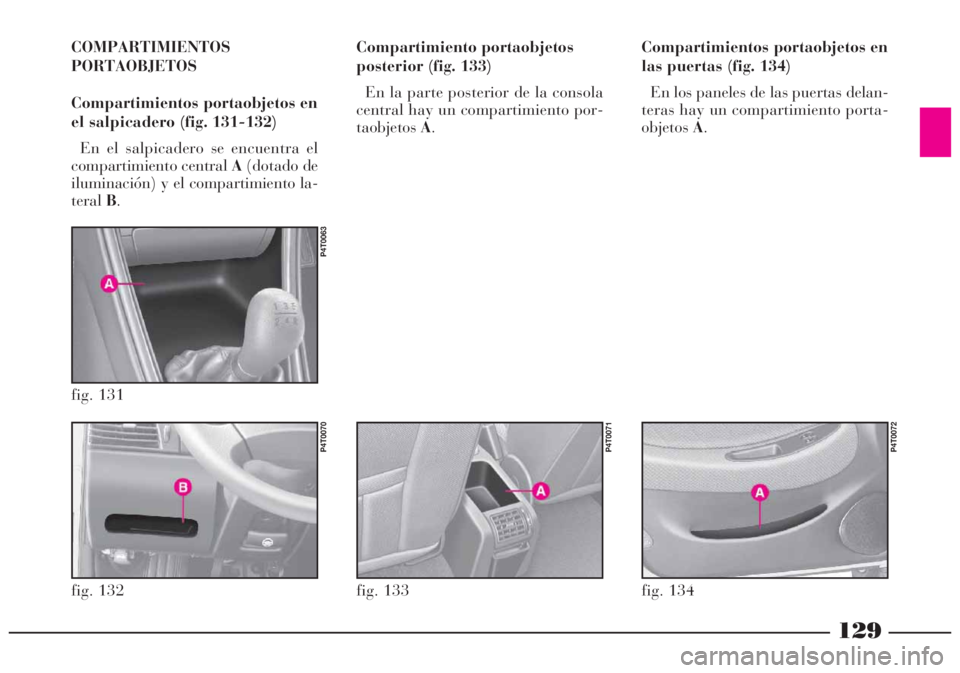 Lancia Lybra 2005  Manual de Empleo y Cuidado (in Spanish) 129
COMPARTIMIENTOS
PORTAOBJETOS
Compartimientos portaobjetos en
el salpicadero (fig. 131-132)
En el salpicadero se encuentra el
compartimiento central A(dotado de
iluminación) y el compartimiento la