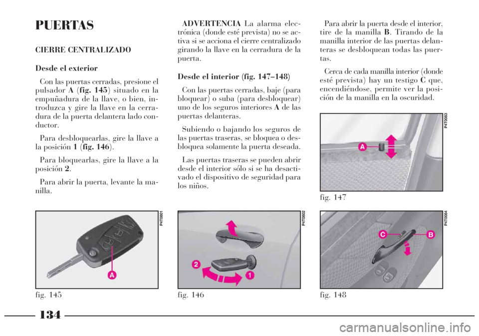 Lancia Lybra 2005  Manual de Empleo y Cuidado (in Spanish) ADVERTENCIALa alarma elec-
trónica (donde esté prevista) no se ac-
tiva si se acciona el cierre centralizado
girando la llave en la cerradura de la
puerta.
Desde el interior (fig. 147–148)
Con las
