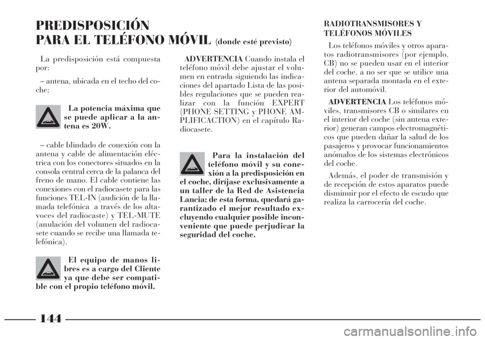Lancia Lybra 2005 Manual de Empleo y Cuidado (in Spanish) 144
ADVERTENCIACuando instala el
teléfono móvil debe ajustar el volu-
men en entrada siguiendo las indica-
ciones del apartado Lista de las posi-
bles regulaciones que se pueden rea-
lizar con la fu Lancia Lybra 2005 Manual de Empleo y Cuidado (in Spanish) 144
ADVERTENCIACuando instala el
teléfono móvil debe ajustar el volu-
men en entrada siguiendo las indica-
ciones del apartado Lista de las posi-
bles regulaciones que se pueden rea-
lizar con la fu