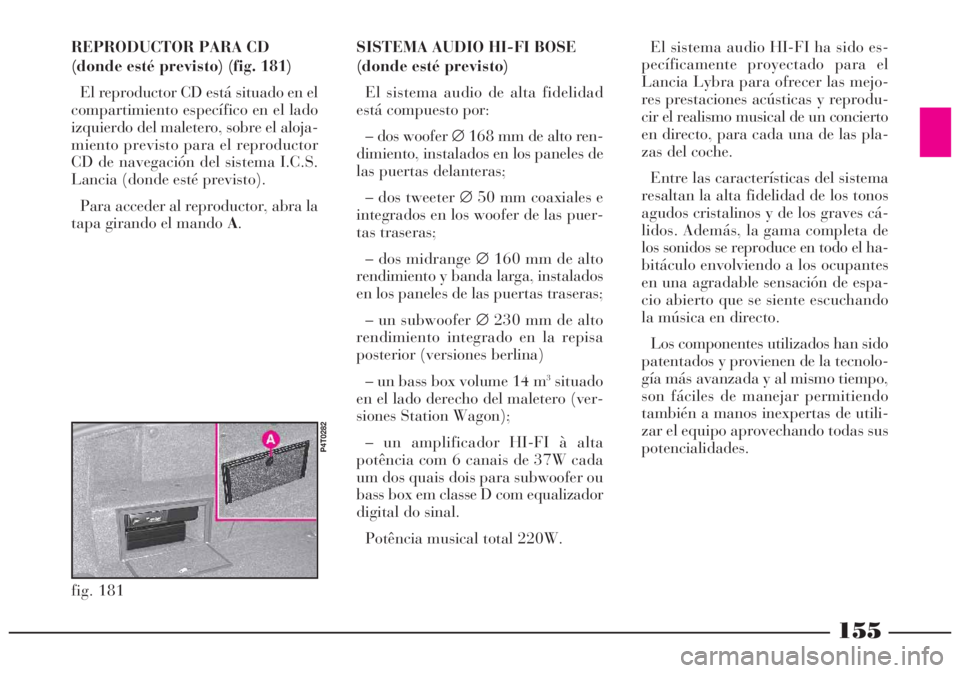 Lancia Lybra 2005 Manual de Empleo y Cuidado (in Spanish) 155
REPRODUCTOR PARA CD
(donde esté previsto) (fig. 181)
El reproductor CD está situado en el
compartimiento específico en el lado
izquierdo del maletero, sobre el aloja-
miento previsto para el re Lancia Lybra 2005 Manual de Empleo y Cuidado (in Spanish) 155
REPRODUCTOR PARA CD
(donde esté previsto) (fig. 181)
El reproductor CD está situado en el
compartimiento específico en el lado
izquierdo del maletero, sobre el aloja-
miento previsto para el re