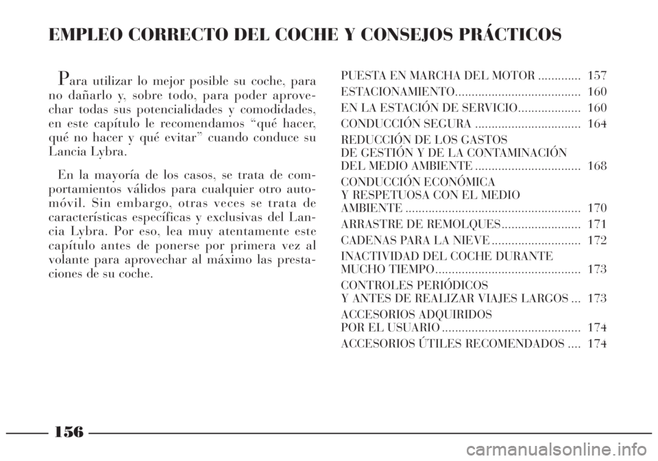 Lancia Lybra 2005 Manual de Empleo y Cuidado (in Spanish) 156
EMPLEO CORRECTO DEL COCHE Y CONSEJOS PRÁCTICOS
Para utilizar lo mejor posible su coche, para
no dañarlo y, sobre todo, para poder aprove-
char todas sus potencialidades y comodidades,
en este ca Lancia Lybra 2005 Manual de Empleo y Cuidado (in Spanish) 156
EMPLEO CORRECTO DEL COCHE Y CONSEJOS PRÁCTICOS
Para utilizar lo mejor posible su coche, para
no dañarlo y, sobre todo, para poder aprove-
char todas sus potencialidades y comodidades,
en este ca