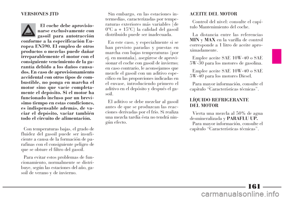 Lancia Lybra 2005 Manual de Empleo y Cuidado (in Spanish) ACEITE DEL MOTOR
Control del nivel: consulte el capí-
tulo Mantenimiento del coche.
La distancia entre las referencias
MINyMAXen la varilla de control
corresponde a 1 litro de aceite apro-
ximadament Lancia Lybra 2005 Manual de Empleo y Cuidado (in Spanish) ACEITE DEL MOTOR
Control del nivel: consulte el capí-
tulo Mantenimiento del coche.
La distancia entre las referencias
MINyMAXen la varilla de control
corresponde a 1 litro de aceite apro-
ximadament