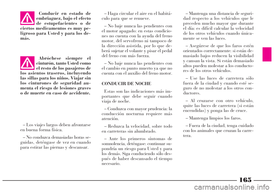 Lancia Lybra 2005 Manual de Empleo y Cuidado (in Spanish) 165
– Mantenga una distancia de seguri-
dad respecto a los vehículos que le
preceden mucho mayor que durante
el día: es difícil calcular la velocidad
de los otros vehículos cuando única-
mente Lancia Lybra 2005 Manual de Empleo y Cuidado (in Spanish) 165
– Mantenga una distancia de seguri-
dad respecto a los vehículos que le
preceden mucho mayor que durante
el día: es difícil calcular la velocidad
de los otros vehículos cuando única-
mente