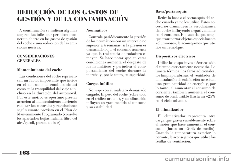 Lancia Lybra 2005 Manual de Empleo y Cuidado (in Spanish) 168
A continuación se indican algunas
sugerencias útiles que permiten obte-
ner un ahorro en los gastos de gestión
del coche y una reducción de las emi-
siones nocivas.
CONSIDERACIONES
GENERALES
M Lancia Lybra 2005 Manual de Empleo y Cuidado (in Spanish) 168
A continuación se indican algunas
sugerencias útiles que permiten obte-
ner un ahorro en los gastos de gestión
del coche y una reducción de las emi-
siones nocivas.
CONSIDERACIONES
GENERALES
M