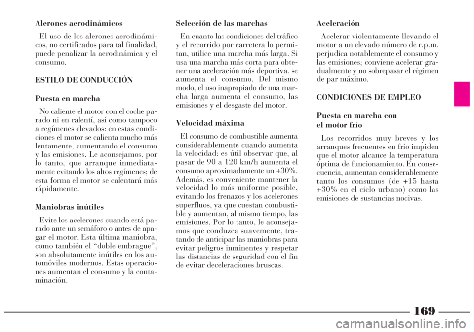 Lancia Lybra 2005 Manual de Empleo y Cuidado (in Spanish) 169
Alerones aerodinámicos
El uso de los alerones aerodinámi-
cos, no certificados para tal finalidad,
puede penalizar la aerodinámica y el
consumo.
ESTILO DE CONDUCCIÓN
Puesta en marcha
No calien Lancia Lybra 2005 Manual de Empleo y Cuidado (in Spanish) 169
Alerones aerodinámicos
El uso de los alerones aerodinámi-
cos, no certificados para tal finalidad,
puede penalizar la aerodinámica y el
consumo.
ESTILO DE CONDUCCIÓN
Puesta en marcha
No calien