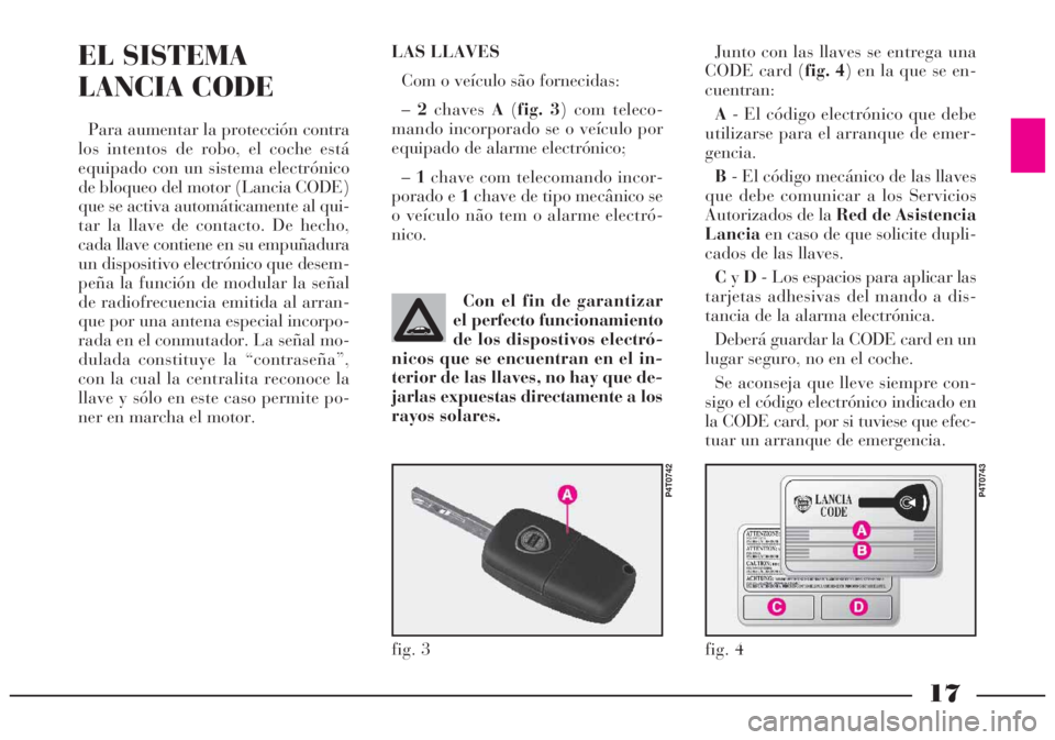 Lancia Lybra 2004  Manual de Empleo y Cuidado (in Spanish) Con el fin de garantizar
el perfecto funcionamiento
de los dispostivos electró-
nicos que se encuentran en el in-
terior de las llaves, no hay que de-
jarlas expuestas directamente a los
rayos solare