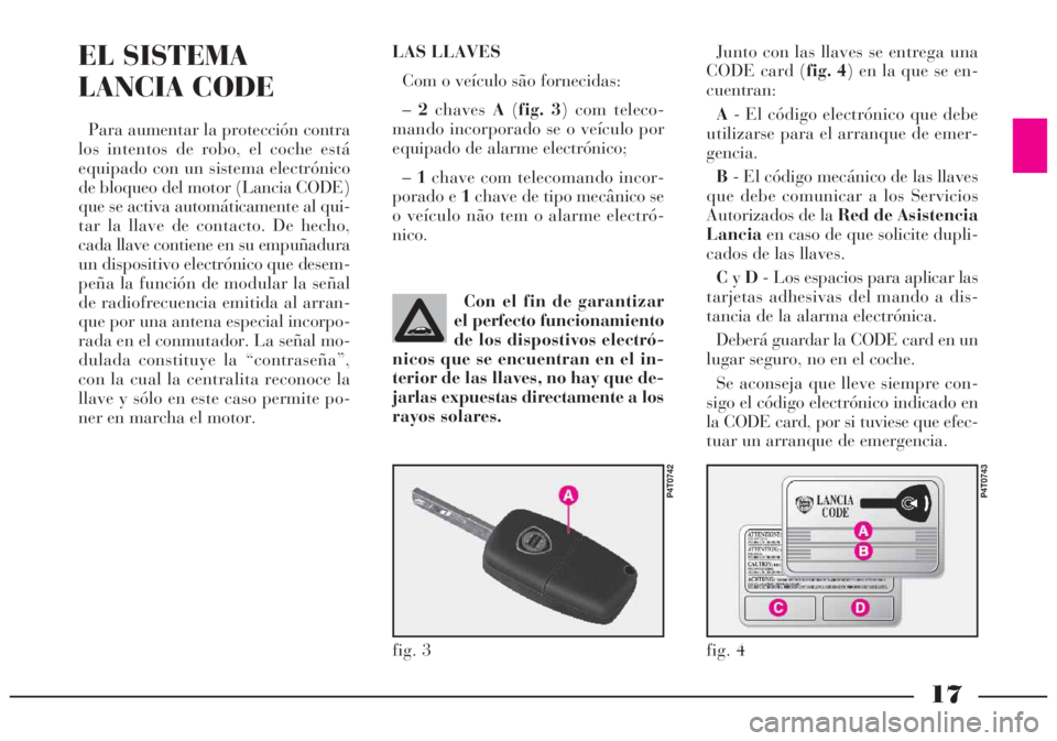 Lancia Lybra 2004 Manual de Empleo y Cuidado (in Spanish) Con el fin de garantizar
el perfecto funcionamiento
de los dispostivos electró-
nicos que se encuentran en el in-
terior de las llaves, no hay que de-
jarlas expuestas directamente a los
rayos solare Lancia Lybra 2004 Manual de Empleo y Cuidado (in Spanish) Con el fin de garantizar
el perfecto funcionamiento
de los dispostivos electró-
nicos que se encuentran en el in-
terior de las llaves, no hay que de-
jarlas expuestas directamente a los
rayos solare