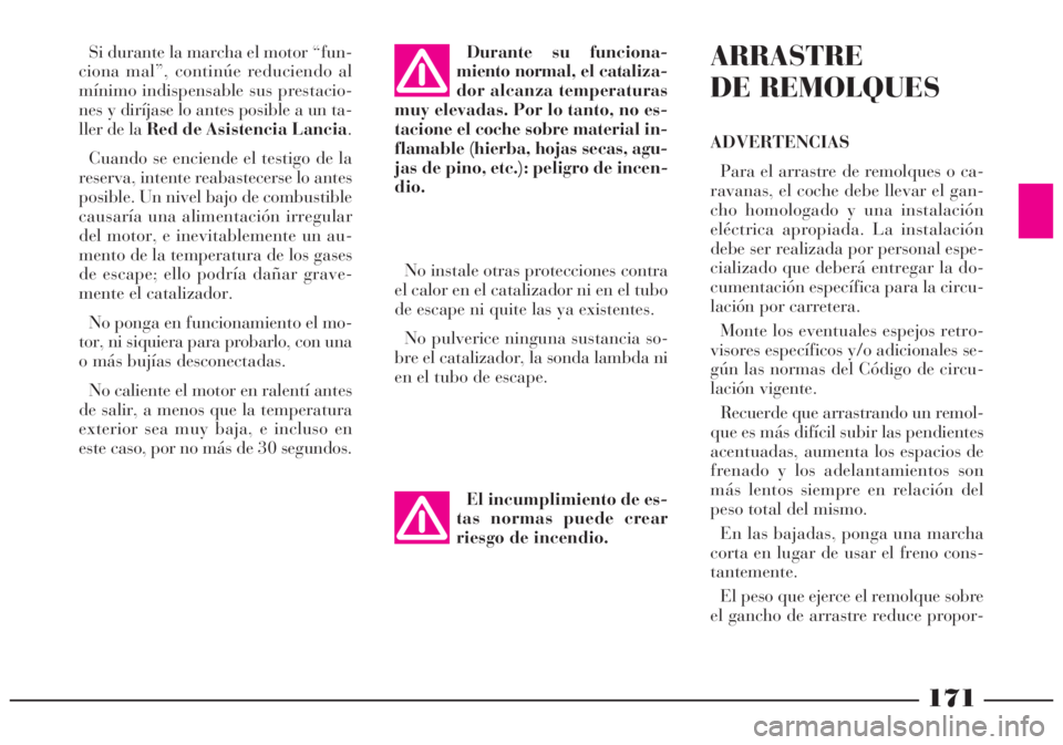 Lancia Lybra 2005 Manual de Empleo y Cuidado (in Spanish) 171
Si durante la marcha el motor “fun-
ciona mal”, continúe reduciendo al
mínimo indispensable sus prestacio-
nes y diríjase lo antes posible a un ta-
ller de la Red de Asistencia Lancia.
Cuan Lancia Lybra 2005 Manual de Empleo y Cuidado (in Spanish) 171
Si durante la marcha el motor “fun-
ciona mal”, continúe reduciendo al
mínimo indispensable sus prestacio-
nes y diríjase lo antes posible a un ta-
ller de la Red de Asistencia Lancia.
Cuan