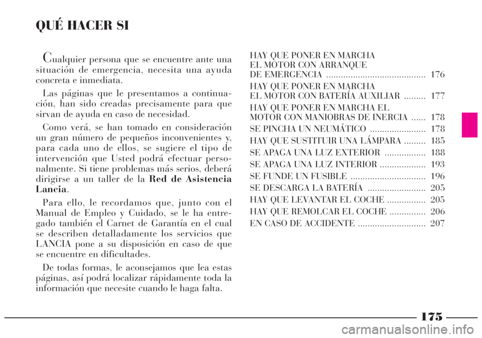 Lancia Lybra 2005 Manual de Empleo y Cuidado (in Spanish) 175
QUÉ HACER SI
Cualquier persona que se encuentre ante una
situación de emergencia, necesita una ayuda
concreta e inmediata.
Las páginas que le presentamos a continua-
ción, han sido creadas pre Lancia Lybra 2005 Manual de Empleo y Cuidado (in Spanish) 175
QUÉ HACER SI
Cualquier persona que se encuentre ante una
situación de emergencia, necesita una ayuda
concreta e inmediata.
Las páginas que le presentamos a continua-
ción, han sido creadas pre
