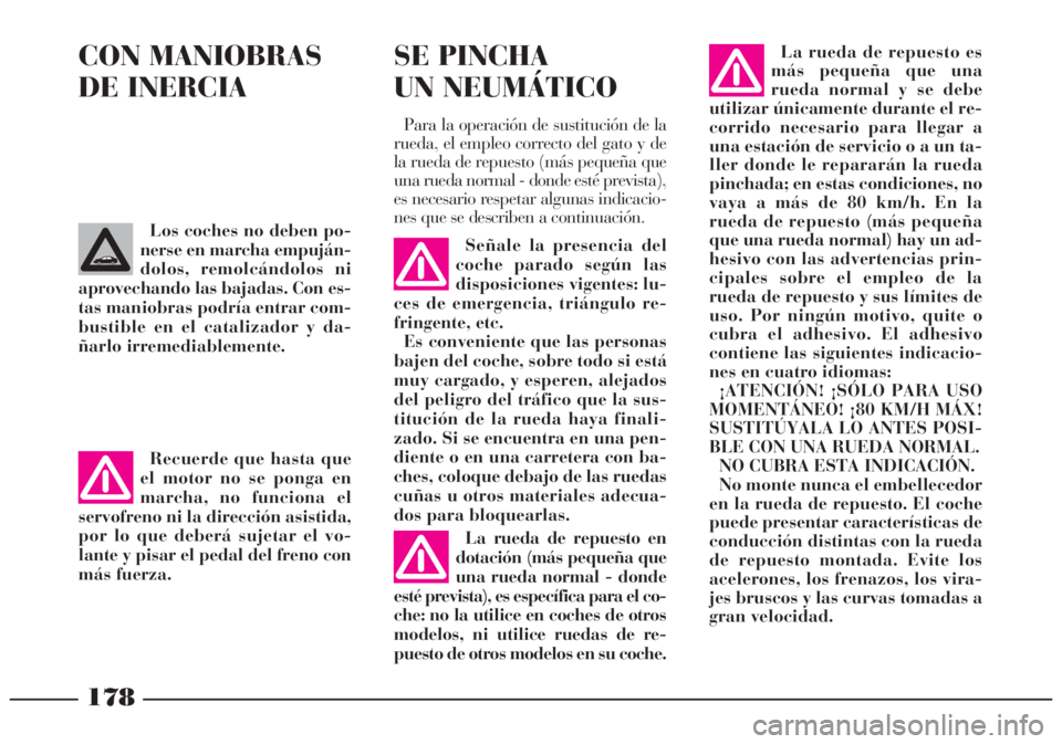 Lancia Lybra 2005 Manual de Empleo y Cuidado (in Spanish) 178
CON MANIOBRAS
DE INERCIA
Señale la presencia del
coche parado según las
disposiciones vigentes: lu-
ces de emergencia, triángulo re-
fringente, etc.
Es conveniente que las personas
bajen del Lancia Lybra 2005 Manual de Empleo y Cuidado (in Spanish) 178
CON MANIOBRAS
DE INERCIA
Señale la presencia del
coche parado según las
disposiciones vigentes: lu-
ces de emergencia, triángulo re-
fringente, etc.
Es conveniente que las personas
bajen del