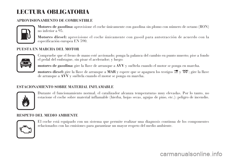 Lancia Lybra 2005  Manual de Empleo y Cuidado (in Spanish) LECTURA OBLIGATORIA
APROVISIONAMIENTO DE COMBUSTIBLE
Motores de gasolina: aprovisione el coche únicamente con gasolina sin plomo con número de octano (RON)
no inferior a 95.
Motores diesel: aprovisi