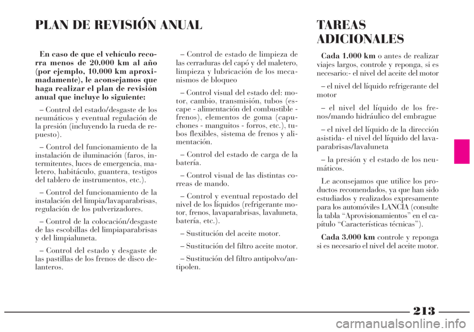 Lancia Lybra 2005 Manual de Empleo y Cuidado (in Spanish) 213
En caso de que el vehículo reco-
rra menos de 20.000 km al año
(por ejemplo, 10.000 km aproxi-
madamente), le aconsejamos que
haga realizar el plan de revisión
anual que incluye lo siguiente:
Lancia Lybra 2005 Manual de Empleo y Cuidado (in Spanish) 213
En caso de que el vehículo reco-
rra menos de 20.000 km al año
(por ejemplo, 10.000 km aproxi-
madamente), le aconsejamos que
haga realizar el plan de revisión
anual que incluye lo siguiente: