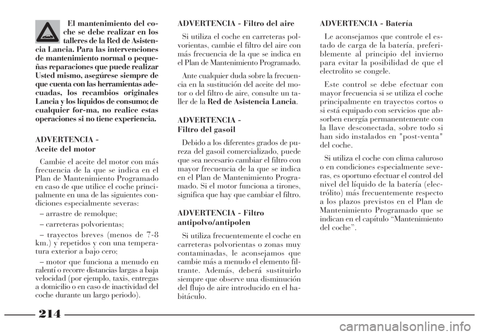 Lancia Lybra 2005 Manual de Empleo y Cuidado (in Spanish) 214
El mantenimiento del co-
che se debe realizar en los
talleres de la Red de Asisten-
cia Lancia. Para las intervenciones
de mantenimiento normal o peque-
ñas reparaciones que puede realizar
Usted Lancia Lybra 2005 Manual de Empleo y Cuidado (in Spanish) 214
El mantenimiento del co-
che se debe realizar en los
talleres de la Red de Asisten-
cia Lancia. Para las intervenciones
de mantenimiento normal o peque-
ñas reparaciones que puede realizar
Usted