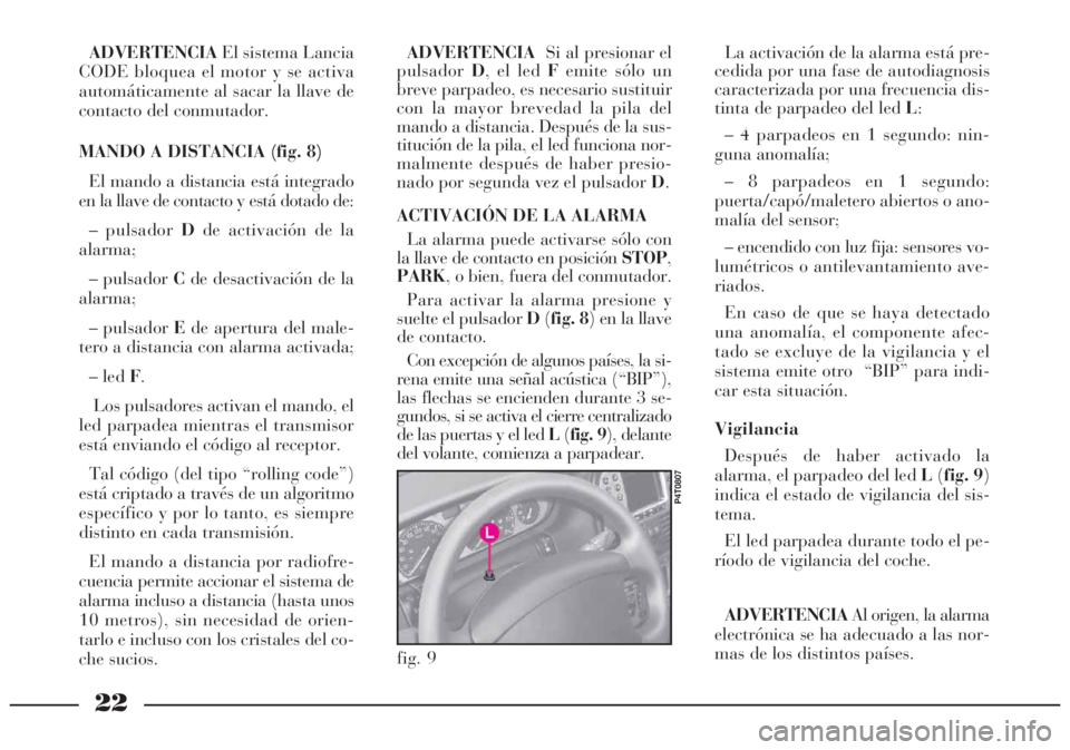 Lancia Lybra 2004  Manual de Empleo y Cuidado (in Spanish) 22
fig. 9
P4T0807
ADVERTENCIAEl sistema Lancia
CODE bloquea el motor y se activa
automáticamente al sacar la llave de
contacto del conmutador.
MANDO A DISTANCIA (fig. 8)
El mando a distancia está in