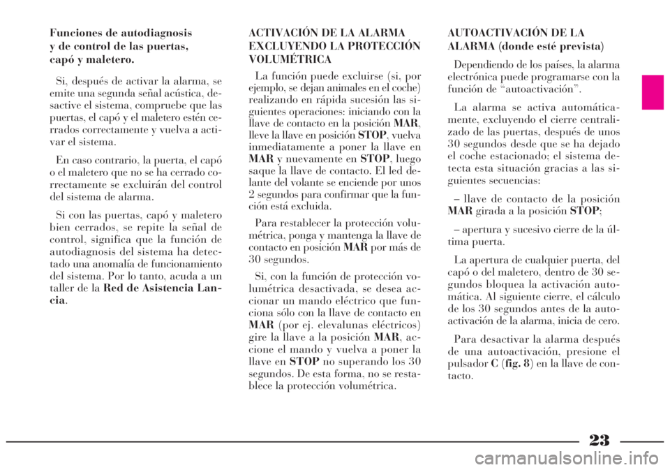 Lancia Lybra 2005 Manual de Empleo y Cuidado (in Spanish) 23
Funciones de autodiagnosis
y de control de las puertas,
capó y maletero.
Si, después de activar la alarma, se
emite una segunda señal acústica, de-
sactive el sistema, compruebe que las
puert Lancia Lybra 2005 Manual de Empleo y Cuidado (in Spanish) 23
Funciones de autodiagnosis
y de control de las puertas,
capó y maletero.
Si, después de activar la alarma, se
emite una segunda señal acústica, de-
sactive el sistema, compruebe que las
puert