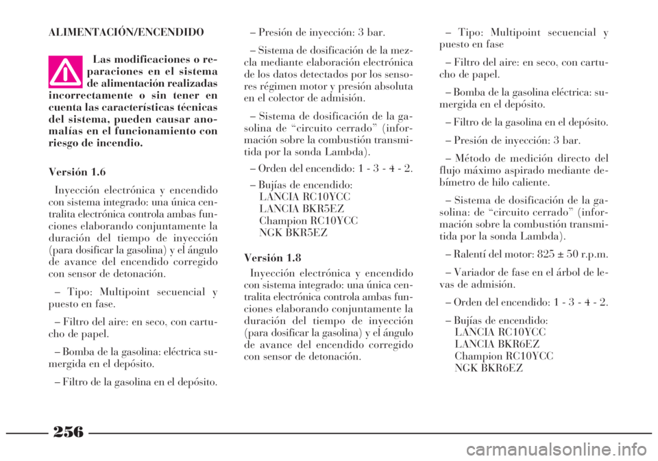Lancia Lybra 2004 Manual de Empleo y Cuidado (in Spanish) 256
ALIMENTACIÓN/ENCENDIDO
Las modificaciones o re-
paraciones en el sistema
de alimentación realizadas
incorrectamente o sin tener en
cuenta las características técnicas
del sistema, pueden causa Lancia Lybra 2004 Manual de Empleo y Cuidado (in Spanish) 256
ALIMENTACIÓN/ENCENDIDO
Las modificaciones o re-
paraciones en el sistema
de alimentación realizadas
incorrectamente o sin tener en
cuenta las características técnicas
del sistema, pueden causa