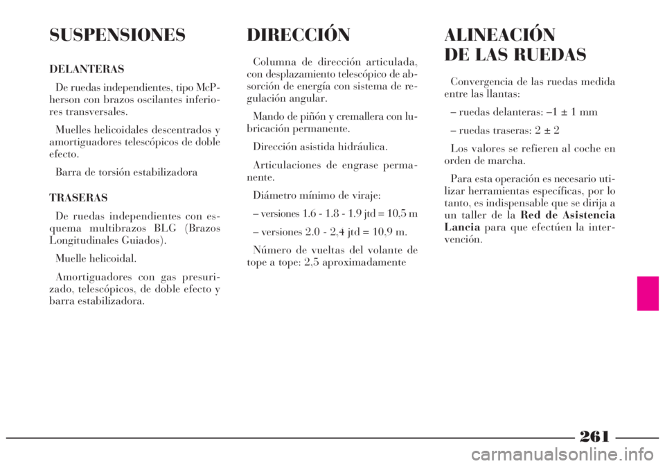 Lancia Lybra 2005  Manual de Empleo y Cuidado (in Spanish) 261
SUSPENSIONES
DELANTERAS
De ruedas independientes, tipo McP-
herson con brazos oscilantes inferio-
res transversales.
Muelles helicoidales descentrados y
amortiguadores telescópicos de doble
efect