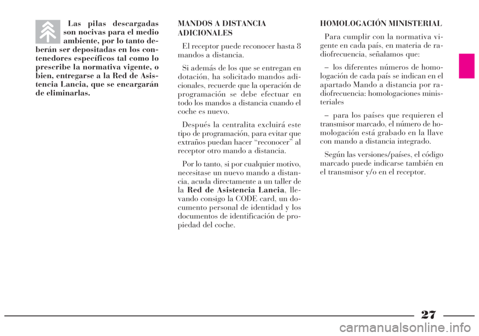 Lancia Lybra 2005 Manual de Empleo y Cuidado (in Spanish) 27
Las pilas descargadas
son nocivas para el medio
ambiente, por lo tanto de-
berán ser depositadas en los con-
tenedores específicos tal como lo
prescribe la normativa vigente, o
bien, entregarse a Lancia Lybra 2005 Manual de Empleo y Cuidado (in Spanish) 27
Las pilas descargadas
son nocivas para el medio
ambiente, por lo tanto de-
berán ser depositadas en los con-
tenedores específicos tal como lo
prescribe la normativa vigente, o
bien, entregarse a