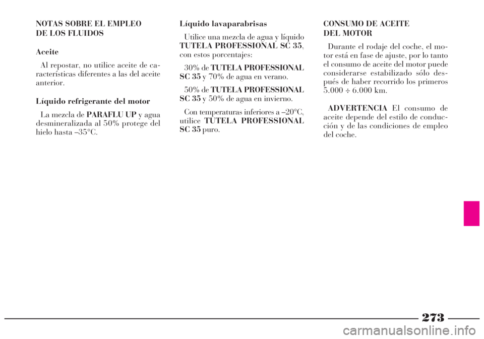 Lancia Lybra 2005 Manual de Empleo y Cuidado (in Spanish) Líquido lavaparabrisas
Utilice una mezcla de agua y líquido
TUTELA PROFESSIONAL SC 35,
con estos porcentajes:
30% de TUTELA PROFESSIONAL
SC 35y 70% de agua en verano.
50% de TUTELA PROFESSIONAL
SC 3 Lancia Lybra 2005 Manual de Empleo y Cuidado (in Spanish) Líquido lavaparabrisas
Utilice una mezcla de agua y líquido
TUTELA PROFESSIONAL SC 35,
con estos porcentajes:
30% de TUTELA PROFESSIONAL
SC 35y 70% de agua en verano.
50% de TUTELA PROFESSIONAL
SC 3