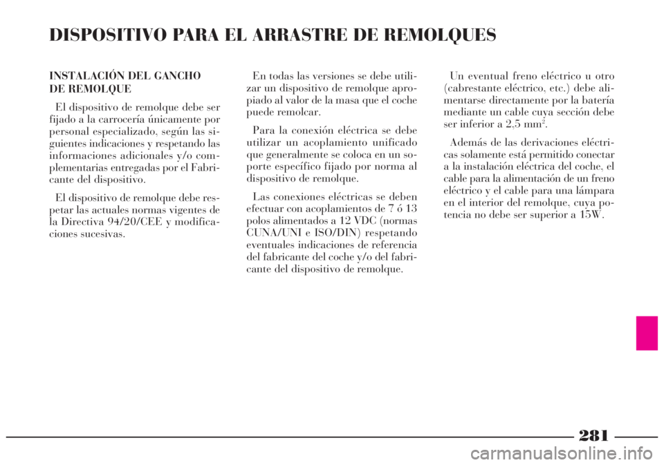 Lancia Lybra 2005 Manual de Empleo y Cuidado (in Spanish) Un eventual freno eléctrico u otro
(cabrestante eléctrico, etc.) debe ali-
mentarse directamente por la batería
mediante un cable cuya sección debe
ser inferior a 2,5 mm
2.
Además de las derivaci Lancia Lybra 2005 Manual de Empleo y Cuidado (in Spanish) Un eventual freno eléctrico u otro
(cabrestante eléctrico, etc.) debe ali-
mentarse directamente por la batería
mediante un cable cuya sección debe
ser inferior a 2,5 mm
2.
Además de las derivaci