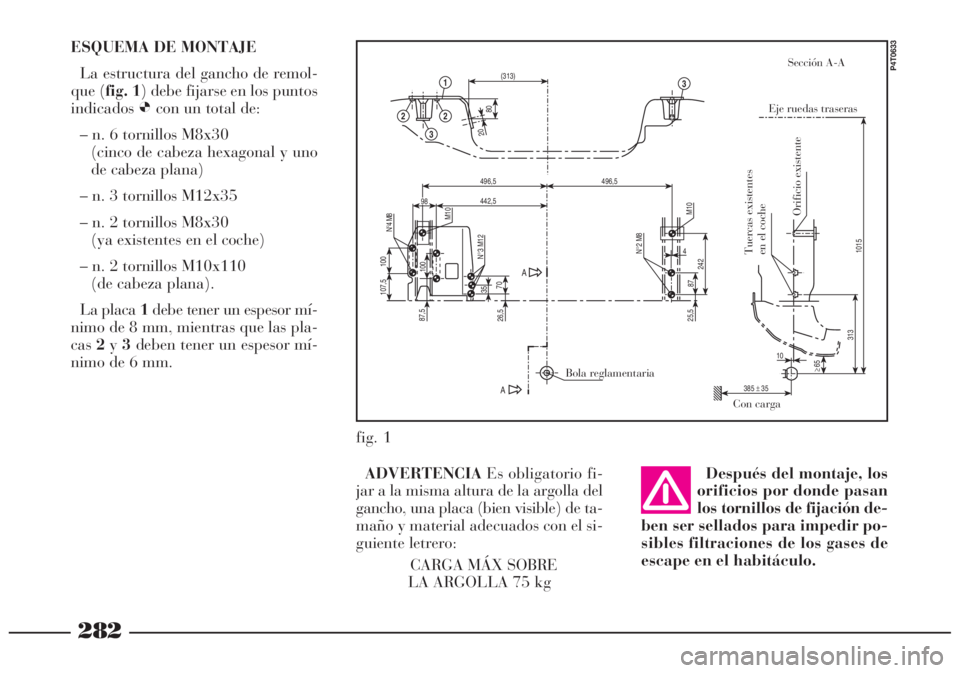 Lancia Lybra 2005 Manual de Empleo y Cuidado (in Spanish) 282
ESQUEMA DE MONTAJE
La estructura del gancho de remol-
que (fig. 1) debe fijarse en los puntos
indicadosØcon un total de:
– n. 6 tornillos M8x30
(cinco de cabeza hexagonal y uno
de cabeza plan Lancia Lybra 2005 Manual de Empleo y Cuidado (in Spanish) 282
ESQUEMA DE MONTAJE
La estructura del gancho de remol-
que (fig. 1) debe fijarse en los puntos
indicadosØcon un total de:
– n. 6 tornillos M8x30
(cinco de cabeza hexagonal y uno
de cabeza plan
