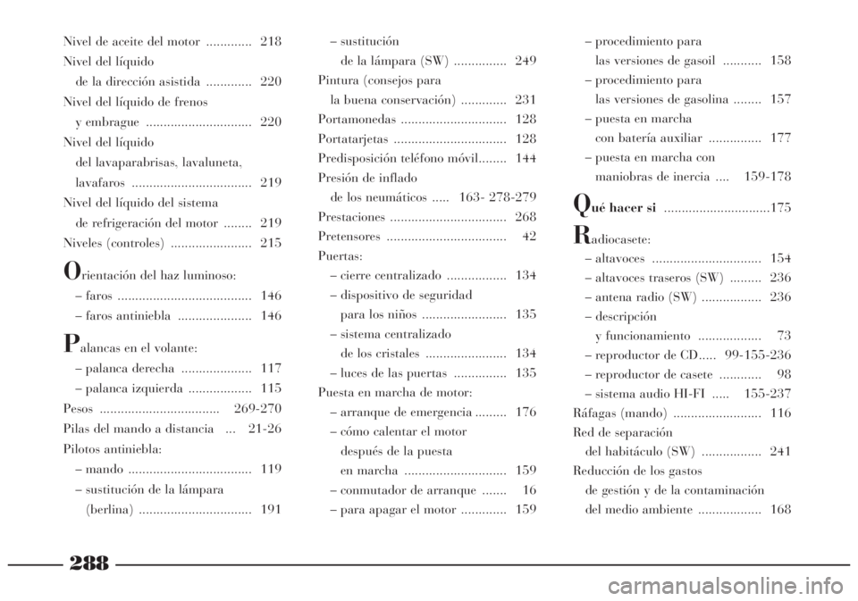 Lancia Lybra 2005 Manual de Empleo y Cuidado (in Spanish) 288
Nivel de aceite del motor ............. 218
Nivel del líquido
de la dirección asistida ............. 220
Nivel del líquido de frenos
y embrague .............................. 220
Nivel del l Lancia Lybra 2005 Manual de Empleo y Cuidado (in Spanish) 288
Nivel de aceite del motor ............. 218
Nivel del líquido
de la dirección asistida ............. 220
Nivel del líquido de frenos
y embrague .............................. 220
Nivel del l