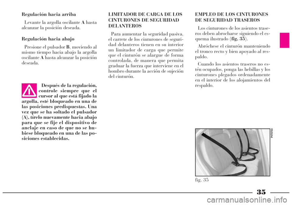 Lancia Lybra 2005 Manual de Empleo y Cuidado (in Spanish) 35
Regulación hacia arriba
Levante la argolla oscilante Ahasta
alcanzar la posición deseada.
Regulación hacia abajo
Presione el pulsador B, moviendo al
mismo tiempo hacia abajo la argolla
oscilante Lancia Lybra 2005 Manual de Empleo y Cuidado (in Spanish) 35
Regulación hacia arriba
Levante la argolla oscilante Ahasta
alcanzar la posición deseada.
Regulación hacia abajo
Presione el pulsador B, moviendo al
mismo tiempo hacia abajo la argolla
oscilante