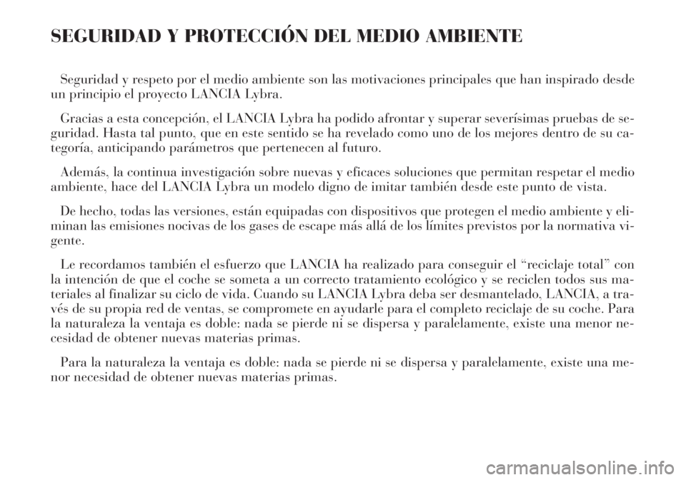 Lancia Lybra 2004  Manual de Empleo y Cuidado (in Spanish) SEGURIDAD Y PROTECCIÓN DEL MEDIO AMBIENTE
Seguridad y respeto por el medio ambiente son las motivaciones principales que han inspirado desde
un principio el proyecto LANCIA Lybra.
Gracias a esta conc