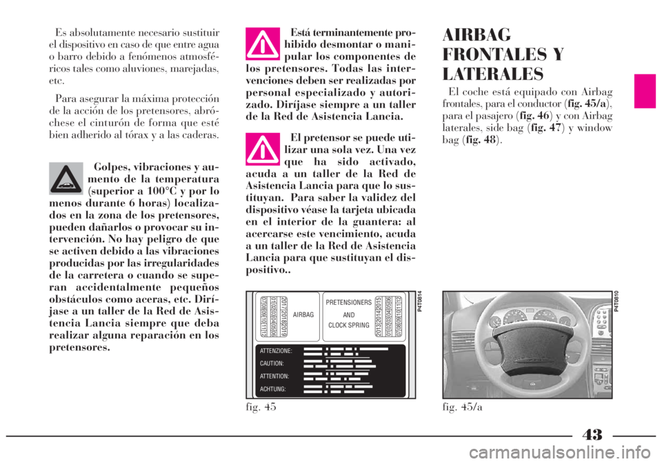 Lancia Lybra 2005 Manual de Empleo y Cuidado (in Spanish) 43
Es absolutamente necesario sustituir
el dispositivo en caso de que entre agua
o barro debido a fenómenos atmosfé-
ricos tales como aluviones, marejadas,
etc.
Para asegurar la máxima protección
Lancia Lybra 2005 Manual de Empleo y Cuidado (in Spanish) 43
Es absolutamente necesario sustituir
el dispositivo en caso de que entre agua
o barro debido a fenómenos atmosfé-
ricos tales como aluviones, marejadas,
etc.
Para asegurar la máxima protección