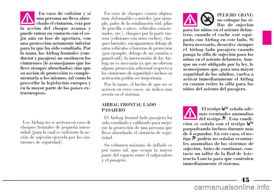 Lancia Lybra 2005 Manual de Empleo y Cuidado (in Spanish) 45
En caso de colisión y si
una persona no lleva abro-
chado el cinturón, ésta por
la acción del choque avanza y
puede entrar en contacto con el co-
jín aún en fase de apertura, con
una protecci Lancia Lybra 2005 Manual de Empleo y Cuidado (in Spanish) 45
En caso de colisión y si
una persona no lleva abro-
chado el cinturón, ésta por
la acción del choque avanza y
puede entrar en contacto con el co-
jín aún en fase de apertura, con
una protecci