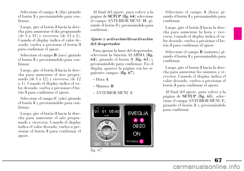Lancia Lybra 2005  Manual de Empleo y Cuidado (in Spanish) 67
Seleccione el campo A(día) girando
el botón 3y presionándolo para con-
firmar.
Luego, gire el botón 3hacia la dere-
cha para aumentar el día programado
(de 1 a 31) y viceversa (de 31 a 1).
Cua