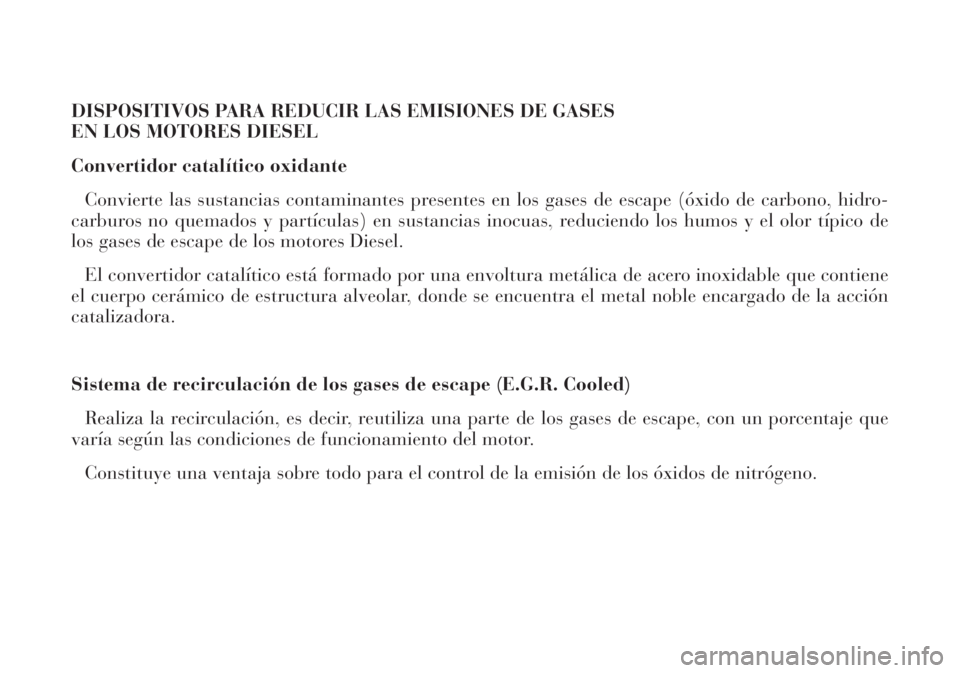 Lancia Lybra 2005  Manual de Empleo y Cuidado (in Spanish) DISPOSITIVOS PARA REDUCIR LAS EMISIONES DE GASES 
EN LOS MOTORES DIESEL
Convertidor catalítico oxidante 
Convierte las sustancias contaminantes presentes en los gases de escape (óxido de carbono, hi