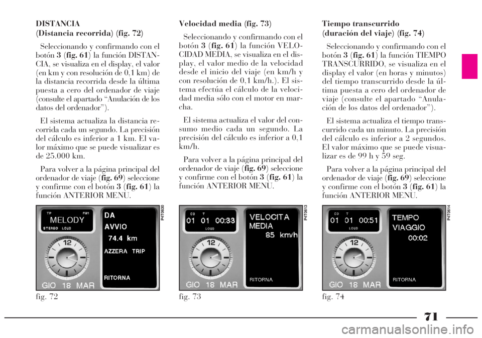 Lancia Lybra 2005 Manual de Empleo y Cuidado (in Spanish) 71
DISTANCIA
(Distancia recorrida) (fig. 72)
Seleccionando y confirmando con el
botón3(fig. 61) la función DISTAN-
CIA, se visualiza en el display, el valor
(en km y con resolución de 0,1 km) de
la Lancia Lybra 2005 Manual de Empleo y Cuidado (in Spanish) 71
DISTANCIA
(Distancia recorrida) (fig. 72)
Seleccionando y confirmando con el
botón3(fig. 61) la función DISTAN-
CIA, se visualiza en el display, el valor
(en km y con resolución de 0,1 km) de
la