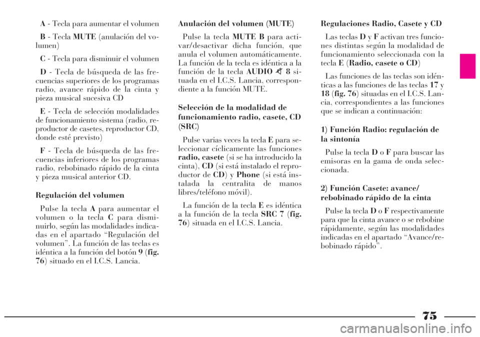 Lancia Lybra 2005 Manual de Empleo y Cuidado (in Spanish) 75
A- Tecla para aumentar el volumen
B- Tecla MUTE(anulación del vo-
lumen)
C- Tecla para disminuir el volumen
D- Tecla de búsqueda de las fre-
cuencias superiores de los programas
radio, avance rá Lancia Lybra 2005 Manual de Empleo y Cuidado (in Spanish) 75
A- Tecla para aumentar el volumen
B- Tecla MUTE(anulación del vo-
lumen)
C- Tecla para disminuir el volumen
D- Tecla de búsqueda de las fre-
cuencias superiores de los programas
radio, avance rá