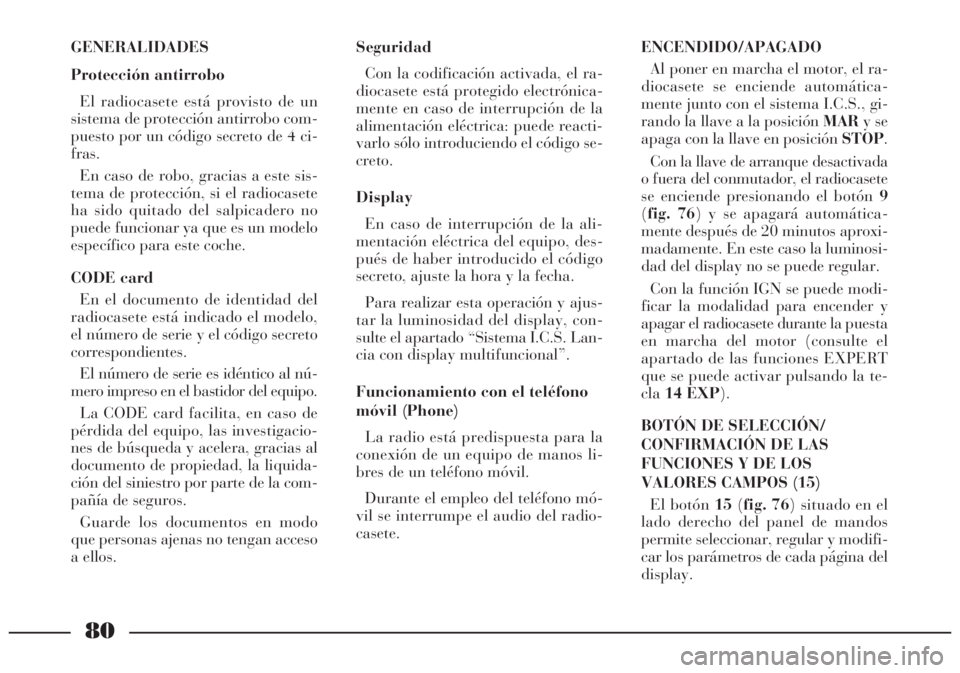 Lancia Lybra 2005 Manual de Empleo y Cuidado (in Spanish) 80
GENERALIDADES
Protección antirrobo
El radiocasete está provisto de un
sistema de protección antirrobo com-
puesto por un código secreto de 4 ci-
fras.
En caso de robo, gracias a este sis-
tema Lancia Lybra 2005 Manual de Empleo y Cuidado (in Spanish) 80
GENERALIDADES
Protección antirrobo
El radiocasete está provisto de un
sistema de protección antirrobo com-
puesto por un código secreto de 4 ci-
fras.
En caso de robo, gracias a este sis-
tema