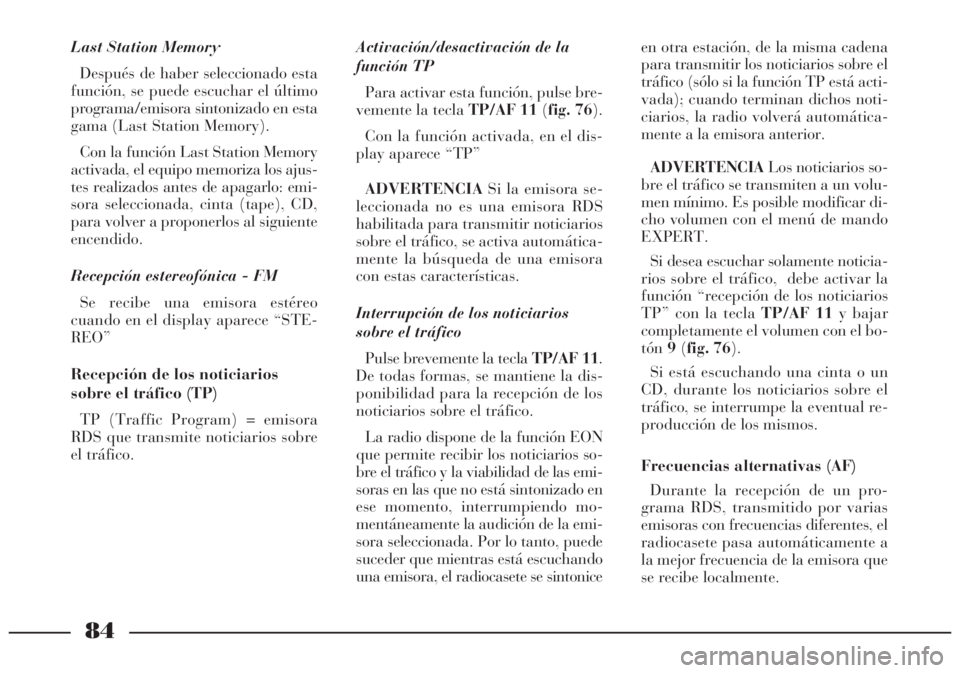 Lancia Lybra 2005 Manual de Empleo y Cuidado (in Spanish) 84
Last Station Memory
Después de haber seleccionado esta
función, se puede escuchar el último
programa/emisora sintonizado en esta
gama (Last Station Memory).
Con la función Last Station Memory
Lancia Lybra 2005 Manual de Empleo y Cuidado (in Spanish) 84
Last Station Memory
Después de haber seleccionado esta
función, se puede escuchar el último
programa/emisora sintonizado en esta
gama (Last Station Memory).
Con la función Last Station Memory
