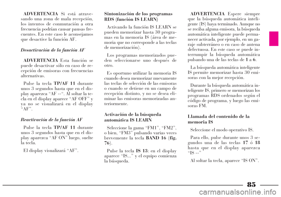Lancia Lybra 2005 Manual de Empleo y Cuidado (in Spanish) 85
ADVERTENCIASi está atrave-
sando una zona de mala recepción,
los intentos de conmutación a otra
frecuencia podrían causar pausas fre-
cuentes. En este caso le aconsejamos
que desactive la funci Lancia Lybra 2005 Manual de Empleo y Cuidado (in Spanish) 85
ADVERTENCIASi está atrave-
sando una zona de mala recepción,
los intentos de conmutación a otra
frecuencia podrían causar pausas fre-
cuentes. En este caso le aconsejamos
que desactive la funci