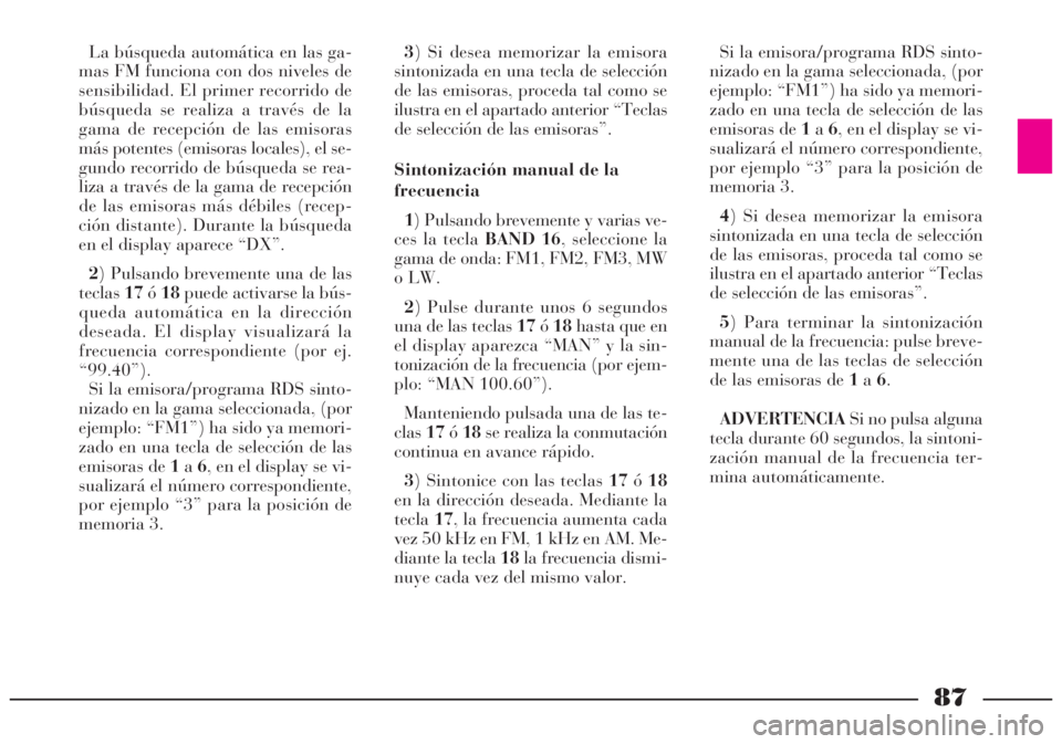 Lancia Lybra 2005 Manual de Empleo y Cuidado (in Spanish) 87
La búsqueda automática en las ga-
mas FM funciona con dos niveles de
sensibilidad. El primer recorrido de
búsqueda se realiza a través de la
gama de recepción de las emisoras
más potentes (em Lancia Lybra 2005 Manual de Empleo y Cuidado (in Spanish) 87
La búsqueda automática en las ga-
mas FM funciona con dos niveles de
sensibilidad. El primer recorrido de
búsqueda se realiza a través de la
gama de recepción de las emisoras
más potentes (em