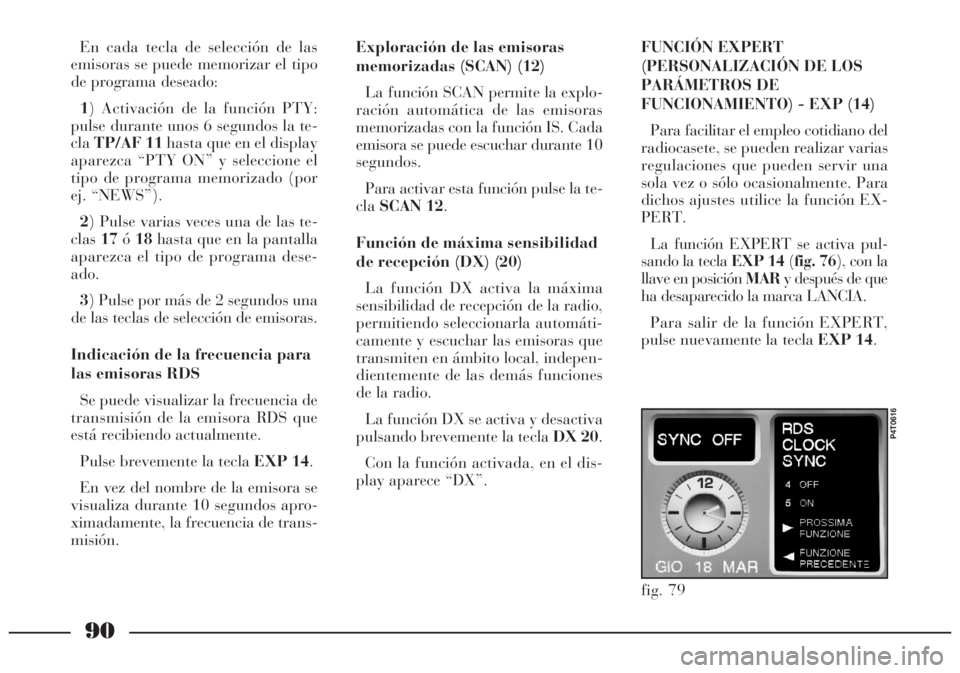 Lancia Lybra 2005 Manual de Empleo y Cuidado (in Spanish) 90
En cada tecla de selección de las
emisoras se puede memorizar el tipo
de programa deseado:
1) Activación de la función PTY:
pulse durante unos 6 segundos la te-
claTP/AF 11hasta que en el displa Lancia Lybra 2005 Manual de Empleo y Cuidado (in Spanish) 90
En cada tecla de selección de las
emisoras se puede memorizar el tipo
de programa deseado:
1) Activación de la función PTY:
pulse durante unos 6 segundos la te-
claTP/AF 11hasta que en el displa