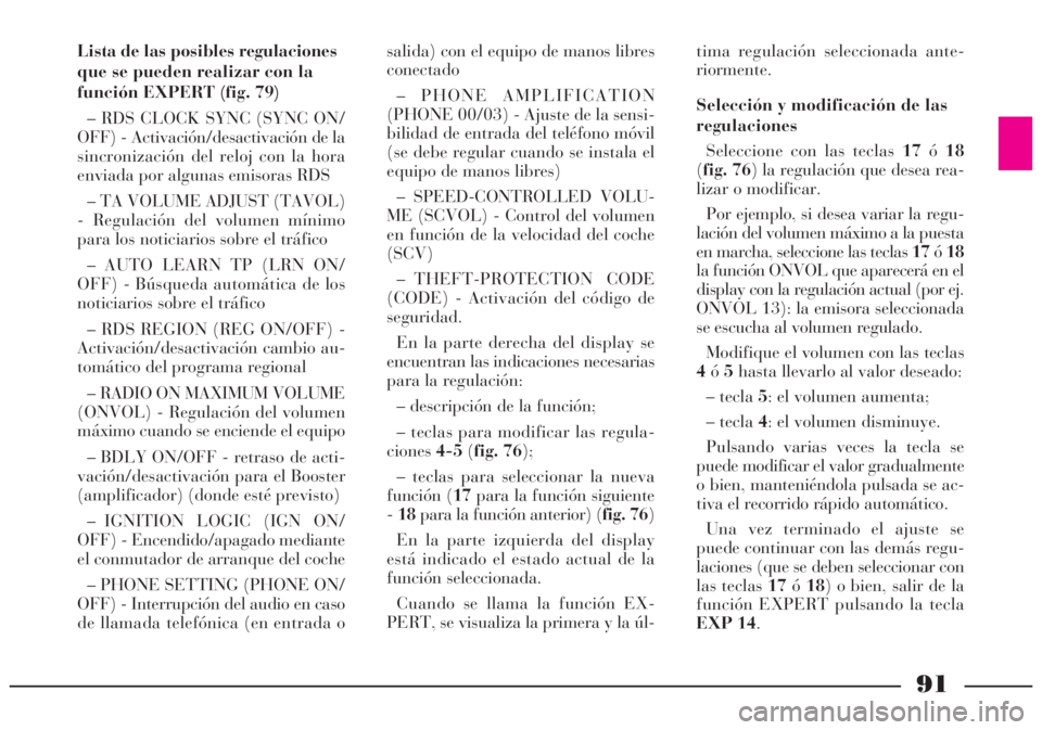 Lancia Lybra 2005 Manual de Empleo y Cuidado (in Spanish) 91
Lista de las posibles regulaciones
que se pueden realizar con la
función EXPERT (fig. 79)
– RDS CLOCK SYNC (SYNC ON/
OFF) - Activación/desactivación de la
sincronización del reloj con la hora Lancia Lybra 2005 Manual de Empleo y Cuidado (in Spanish) 91
Lista de las posibles regulaciones
que se pueden realizar con la
función EXPERT (fig. 79)
– RDS CLOCK SYNC (SYNC ON/
OFF) - Activación/desactivación de la
sincronización del reloj con la hora