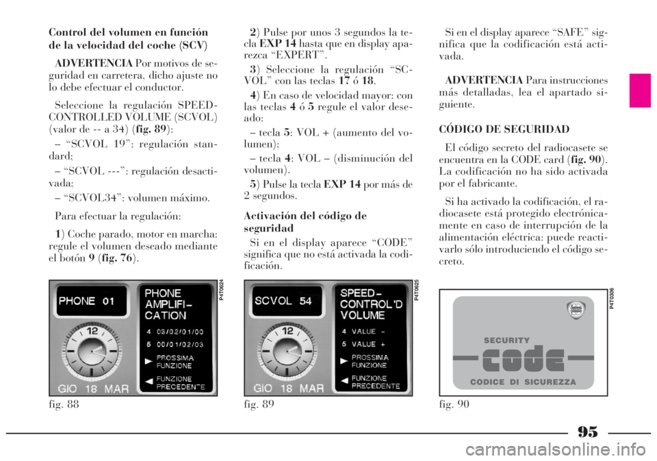 Lancia Lybra 2005 Manual de Empleo y Cuidado (in Spanish) 95
Control del volumen en función
de la velocidad del coche (SCV)
ADVERTENCIAPor motivos de se-
guridad en carretera, dicho ajuste no
lo debe efectuar el conductor.
Seleccione la regulación SPEED-
C Lancia Lybra 2005 Manual de Empleo y Cuidado (in Spanish) 95
Control del volumen en función
de la velocidad del coche (SCV)
ADVERTENCIAPor motivos de se-
guridad en carretera, dicho ajuste no
lo debe efectuar el conductor.
Seleccione la regulación SPEED-
C