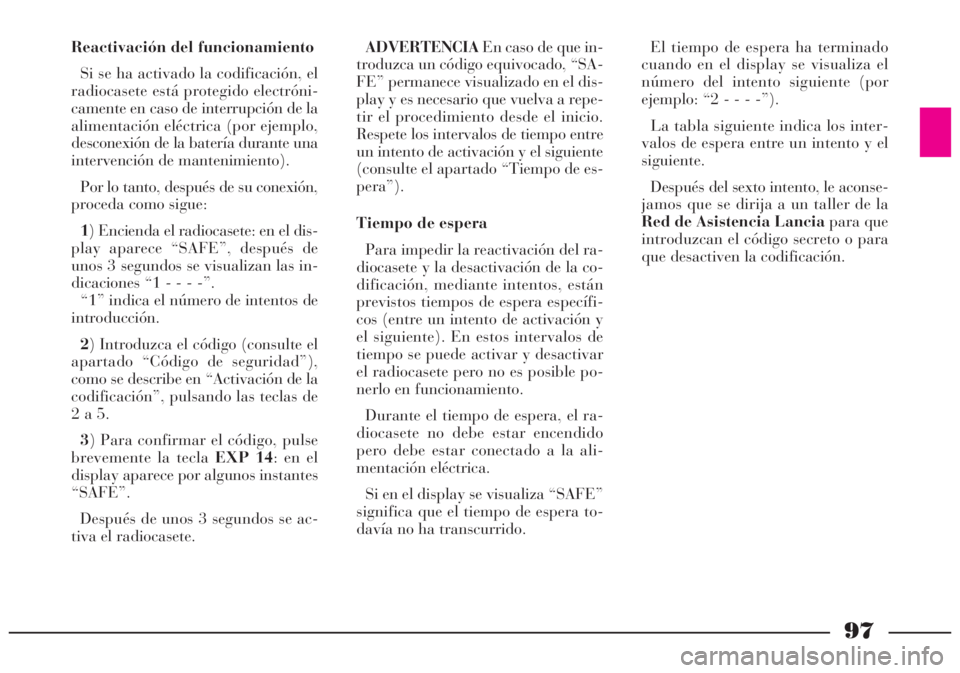 Lancia Lybra 2005 Manual de Empleo y Cuidado (in Spanish) 97
Reactivación del funcionamiento
Si se ha activado la codificación, el
radiocasete está protegido electróni-
camente en caso de interrupción de la
alimentación eléctrica (por ejemplo,
descon Lancia Lybra 2005 Manual de Empleo y Cuidado (in Spanish) 97
Reactivación del funcionamiento
Si se ha activado la codificación, el
radiocasete está protegido electróni-
camente en caso de interrupción de la
alimentación eléctrica (por ejemplo,
descon