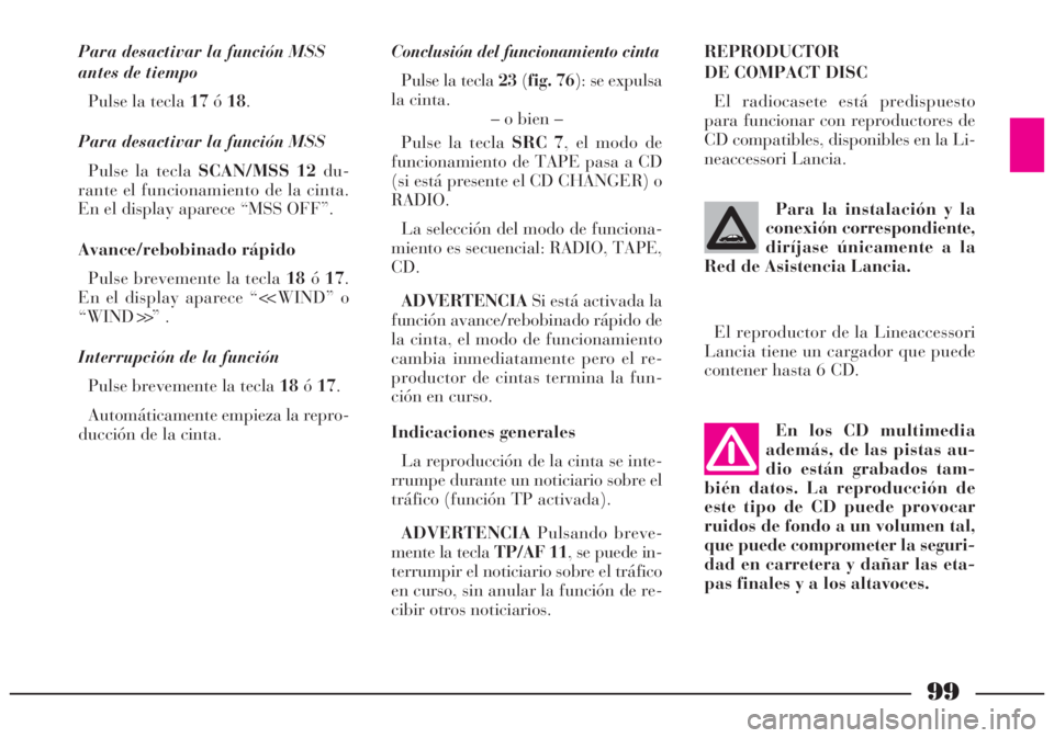 Lancia Lybra 2005 Manual de Empleo y Cuidado (in Spanish) 99
En los CD multimedia
además, de las pistas au-
dio están grabados tam-
bién datos. La reproducción de
este tipo de CD puede provocar
ruidos de fondo a un volumen tal,
que puede comprometer la s Lancia Lybra 2005 Manual de Empleo y Cuidado (in Spanish) 99
En los CD multimedia
además, de las pistas au-
dio están grabados tam-
bién datos. La reproducción de
este tipo de CD puede provocar
ruidos de fondo a un volumen tal,
que puede comprometer la s