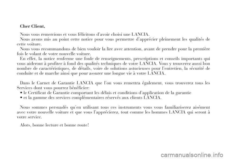 Lancia Lybra 2005  Notice dentretien (in French) Cher Client,
Nous vous remercions et vous félicitons d’avoir choisi une LANCIA.
Nous avons mis au point cette notice pour vous permettre d’apprécier pleinement les qualités de
cette voiture.
No