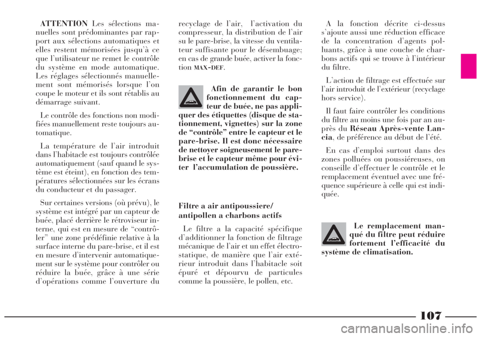 Lancia Lybra 2004  Notice dentretien (in French) 107
ATTENTIONLes sélections ma-
nuelles sont prédominantes par rap-
port aux sélections automatiques et
elles restent mémorisées jusqu’à ce
que l’utilisateur ne remet le contrôle
du systèm